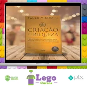 Criação de Riqueza: Uma Metodologia Simples e Poderosa que Vai Enriquecê-lo e Fazer Você Atingir seus Objetivos - Paulo Vieira