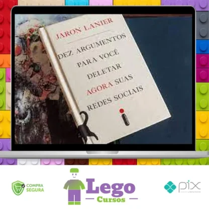 Dez Argumentos Para Você Deletar Agora Suas Redes Sociais - Jaron Lanier