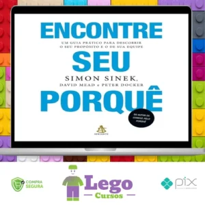 Encontre Seu Porquê: Um Guia Prático Para Descobrir O Seu Propósito E O De Sua Equipe - Simon Sinek