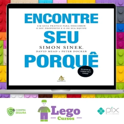 Encontre Seu Porquê: Um Guia Prático Para Descobrir O Seu Propósito E O De Sua Equipe - Simon Sinek