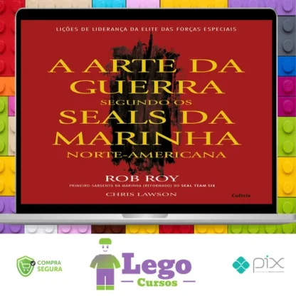A Arte da Guerra Segundo os SEALs da Marinha Norte-Americana - Rob Roy e Chris Lawson