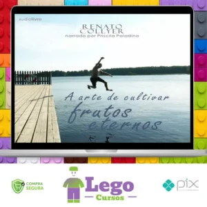 A Arte de Cultivar Frutos Eternos - Renato Collyer