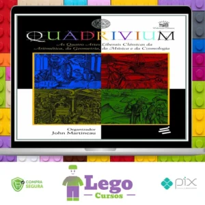 Quadrivium: As Quatro Artes Liberais Clássicas da Aritmética, da Geometria, da Música e da Cosmologia - John Martineau
