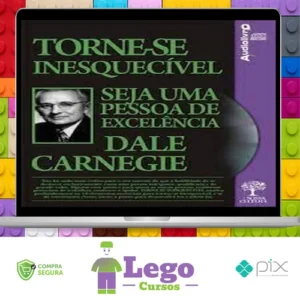 Torne-se Inesquecível, Seja uma Pessoa de Excelência - Dale Carnegie