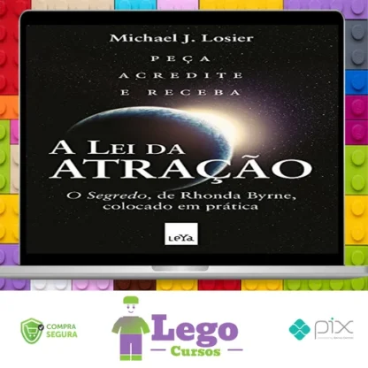 A Lei da Atração: O Segredo Colocado em Prática - Michael J. Losier