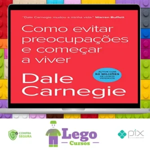 Como Parar de Se Preocupar e Começar a Viver - Dale Carnegie