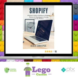 Shopify: A Beginner's Guide to Building an eCommerce Business by Dropshipping or Creating your Own Products - Alex Greene [INGLÊS]
