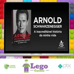 Arnold Schwarzenegger: A Inacreditável História da Minha Vida - Arnold Schwarzenegger